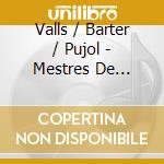 Valls / Barter / Pujol - Mestres De Capella De La Catedral De Barcelona cd musicale