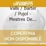 Valls / Barter / Pujol - Mestres De Capella De La Catedral De Barcelona cd