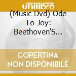 (Music Dvd) Ode To Joy: Beethoven'S Symphony No. 9 - Ode To Joy: Beethoven'S Symphony No. 9 cd musicale