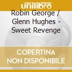 Robin George / Glenn Hughes - Sweet Revenge cd musicale di GEORGE & HUGHES