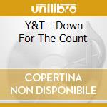 Y&T - Down For The Count cd musicale di Y & T
