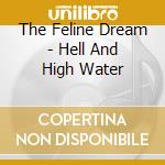 The Feline Dream - Hell And High Water cd musicale di The Feline Dream