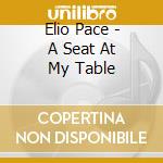 Elio Pace - A Seat At My Table cd musicale di Elio Pace
