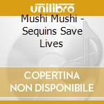 Mushi Mushi - Sequins Save Lives cd musicale di Mushi Mushi