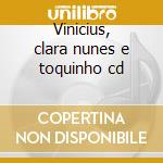 Vinicius, clara nunes e toquinho cd cd musicale di VINICIUS CLARA NUNES