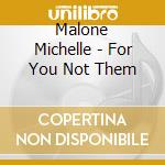 Malone Michelle - For You Not Them cd