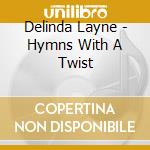 Delinda Layne - Hymns With A Twist cd musicale di Delinda Layne
