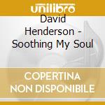 David Henderson - Soothing My Soul cd