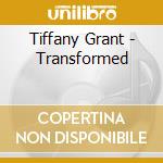 Tiffany Grant - Transformed cd musicale di Tiffany Grant