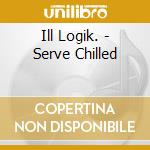 Ill Logik. - Serve Chilled cd