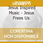 Jesus Inspired Music - Jesus Frees Us cd