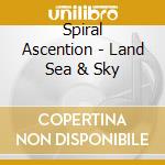 Spiral Ascention - Land Sea & Sky cd