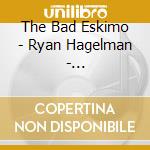 The Bad Eskimo - Ryan Hagelman - Psychadelicate cd