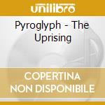 Pyroglyph - The Uprising cd musicale di Pyroglyph