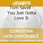 Tom Savell - You Just Gotta Love It cd