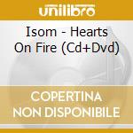 Isom - Hearts On Fire (Cd+Dvd) cd