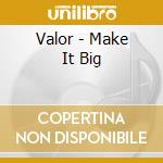 Valor - Make It Big cd