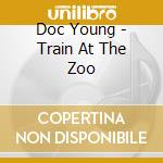 Doc Young - Train At The Zoo cd