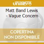 Matt Band Lewis - Vague Concern cd