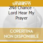 2Nd Chance - Lord Hear My Prayer cd musicale di 2Nd Chance