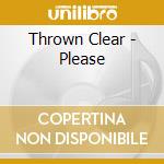 Thrown Clear - Please cd