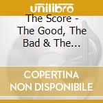 The Score - The Good, The Bad & The Ugly cd musicale di The Score