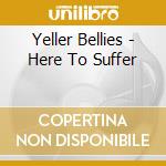 Yeller Bellies - Here To Suffer cd