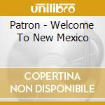 Patron - Welcome To New Mexico cd