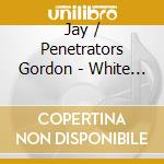 Jay / Penetrators Gordon - White Rabbit cd