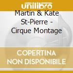 Martin & Kate St-Pierre - Cirque Montage cd musicale di Martin & Kate St