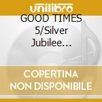 GOOD TIMES 5/Silver Jubilee Ed./2CD cd musicale di ARTISTI VARI by Joey & Norman Jay