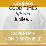 GOOD TIMES 5/Silver Jubilee Ed./2CD cd