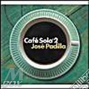Jose Padilha - Cafe Solo 2 cd musicale di ARTISTI VARI