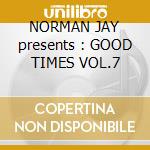 NORMAN JAY presents : GOOD TIMES VOL.7 cd