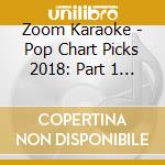 Zoom Karaoke - Pop Chart Picks 2018: Part 1 + Five Of A Kind Vol. 1(Cd+G) cd