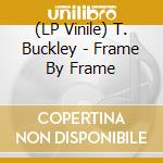 (LP Vinile) T. Buckley - Frame By Frame vinile