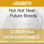 Hot Hot Heat - Future Breeds cd