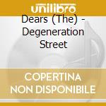 Dears (The) - Degeneration Street cd musicale di Dears