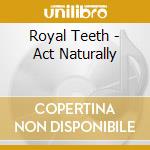 Royal Teeth - Act Naturally