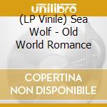 (LP Vinile) Sea Wolf - Old World Romance lp vinile di Sea Wolf