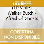 (LP Vinile) Walker Butch - Afraid Of Ghosts lp vinile di Walker Butch