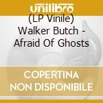 (LP Vinile) Walker Butch - Afraid Of Ghosts vinile