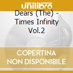 Dears (The) - Times Infinity Vol.2 cd