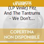 (LP Vinile) Fitz And The Tantrums - We Don't Need Love Songs B/W Darkest Street vinile
