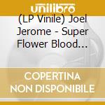 (LP Vinile) Joel Jerome - Super Flower Blood Moon lp vinile