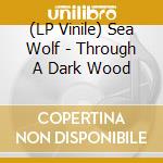 (LP Vinile) Sea Wolf - Through A Dark Wood lp vinile