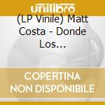(LP Vinile) Matt Costa - Donde Los Terremotos: Songs From And Inspired By vinile