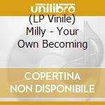 (LP Vinile) Milly - Your Own Becoming vinile
