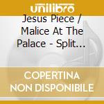 Jesus Piece / Malice At The Palace - Split (7