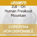 Zuli - On Human Freakout Mountain cd musicale di Zuli
